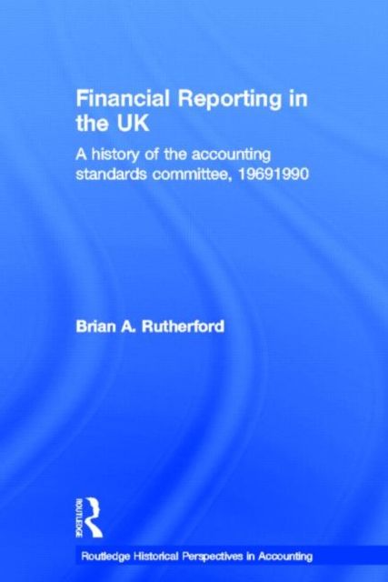Financial Reporting in the UK : A History of the Accounting Standards Committee, 1969-1990