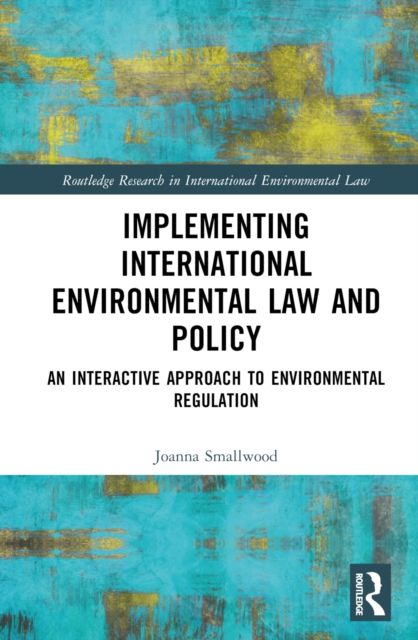 Implementing International Environmental Law and Policy : An Interactive Approach to Environmental Regulation
