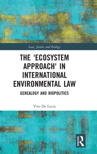 The 'Ecosystem Approach' in International Environmental Law : Genealogy and Biopolitics