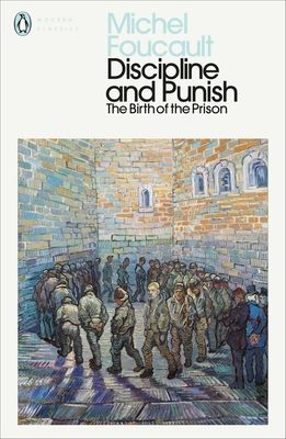 Discipline and Punish : The Birth of the Prison