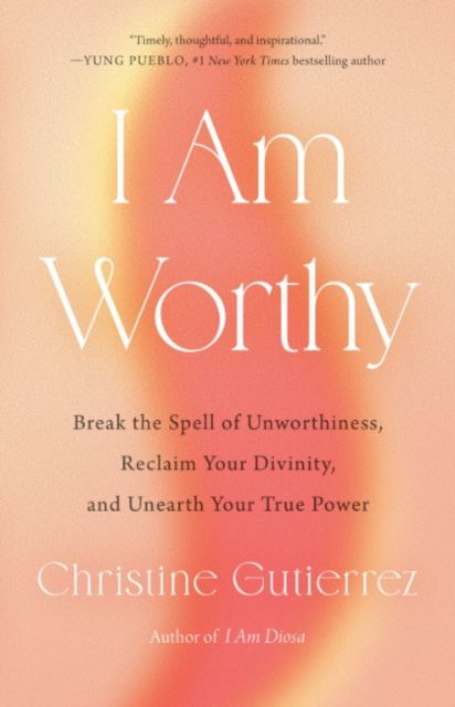 Forsidebilde av I am Worthy : Break the Spell of Unworthiness, Reclaim Your Divinity, and Unearth Your True Power