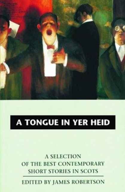 A Tongue in Yer Heid : A Selection of the Best Contemporary Short Stories in Scots