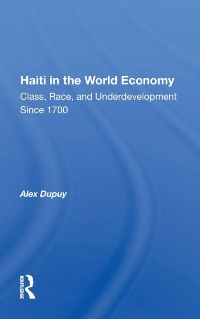 Haiti In The World Economy : Class, Race, And Underdevelopment Since 1700