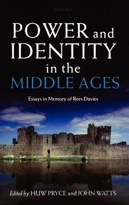 Power and Identity in the Middle Ages : Essays in Memory of Rees Davies