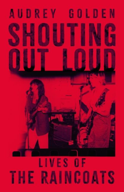 Shouting Out Loud : Lives of The Raincoats