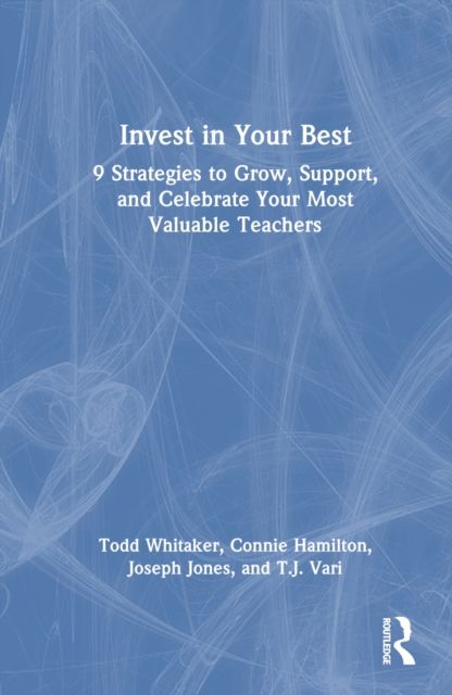 Invest in Your Best : 9 Strategies to Grow, Support, and Celebrate Your Most Valuable Teachers