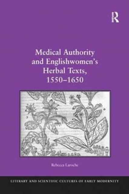 Medical Authority and Englishwomen's Herbal Texts, 1550–1650