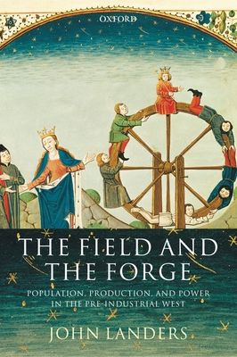 The Field and the Forge : Population, Production, and Power in the Pre-industrial West