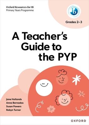 Oxford Resources for IB: A Teacher's Guide to the PYP (Grades 2-3)