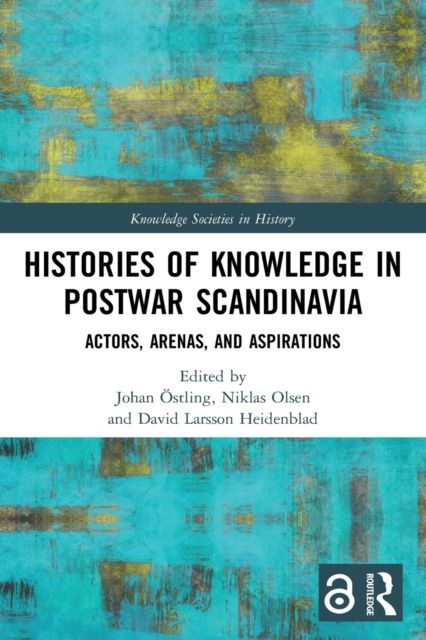 Histories of Knowledge in Postwar Scandinavia : Actors, Arenas, and Aspirations