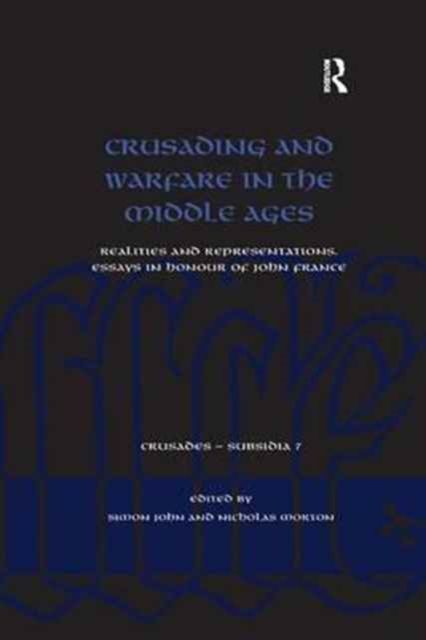 Crusading and Warfare in the Middle Ages : Realities and Representations. Essays in Honour of John France