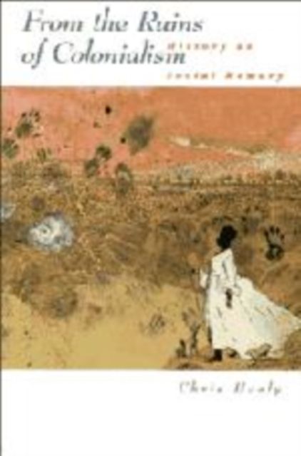 From the Ruins of Colonialism : History as Social Memory