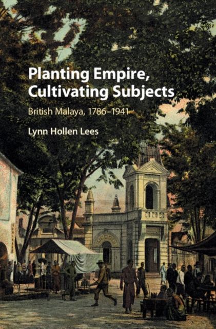 Forsidebilde av Planting Empire, Cultivating Subjects : British Malaya, 1786–1941