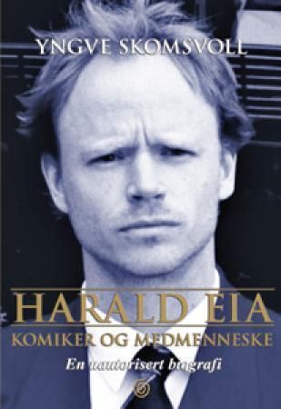Harald Eia : komiker og medmenneske : en uatorisert biografi om Harald Meldal Eia