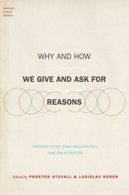 Why and How We Give and Ask for Reasons : Perspectives from Philosophy and the Sciences