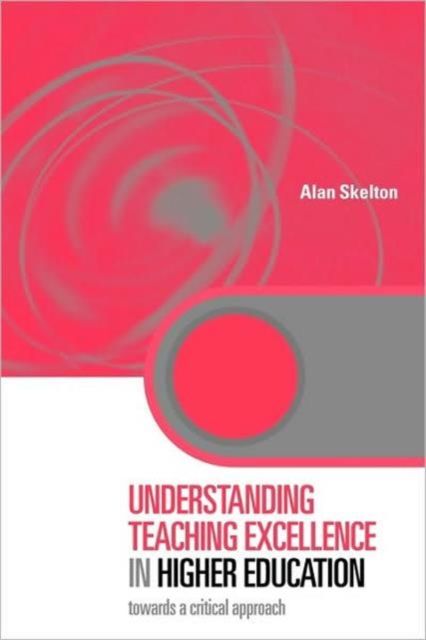 Understanding Teaching Excellence in Higher Education : Towards a Critical Approach
