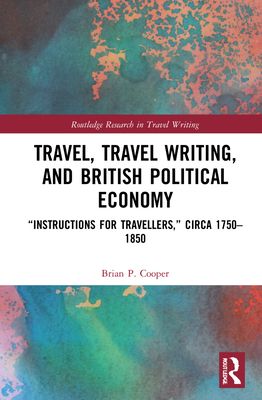 Travel, Travel Writing, and British Political Economy : “Instructions for Travellers,” circa 1750–1850