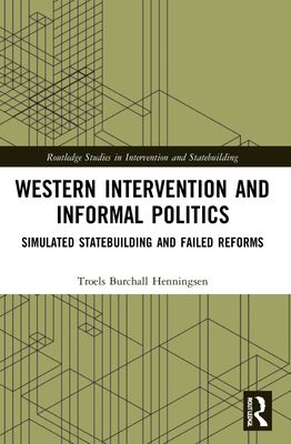 Western Intervention and Informal Politics : Simulated Statebuilding and Failed Reforms