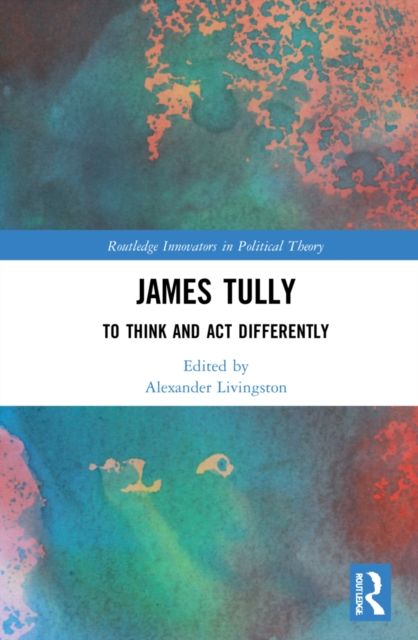 James Tully : To Think and Act Differently