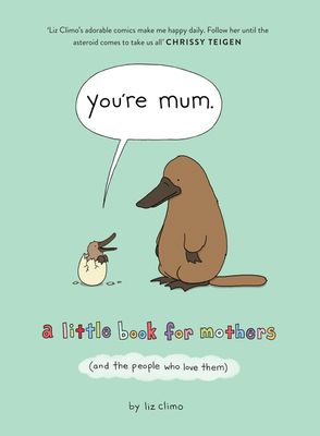 You’re Mum : A Little Book for Mothers (and the People Who Love Them)