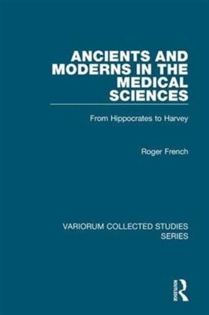Ancients and Moderns in the Medical Sciences : From Hippocrates to Harvey