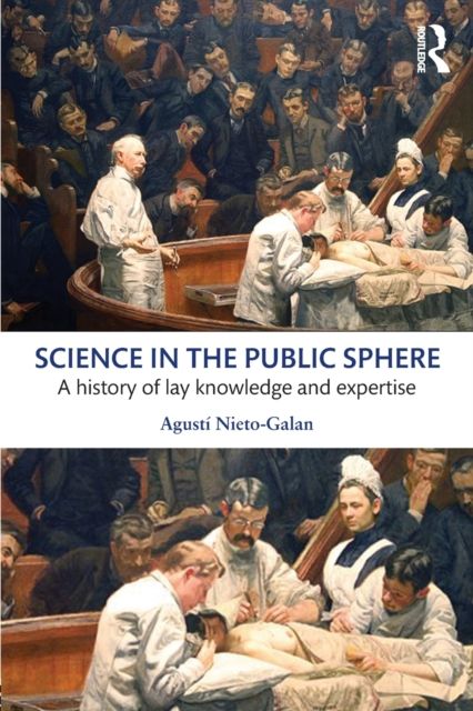 Science in the Public Sphere : A history of lay knowledge and expertise