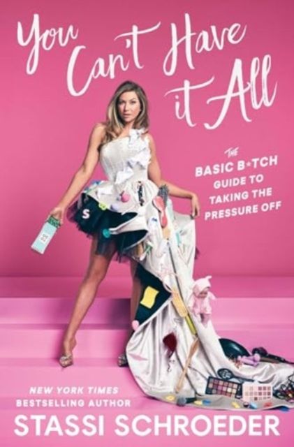 You Can't Have It All : The Basic B*tch Guide to Taking the Pressure Off