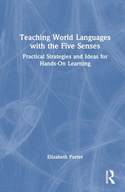 Teaching World Languages with the Five Senses : Practical Strategies and Ideas for Hands-On Learning