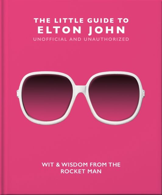 The Little Guide to Elton John : Wit, Wisdom and Wise Words from the Rocket Man