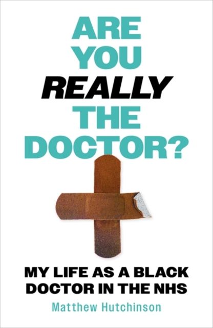 Are You Really the Doctor? : My Life as a Black Doctor in the NHS