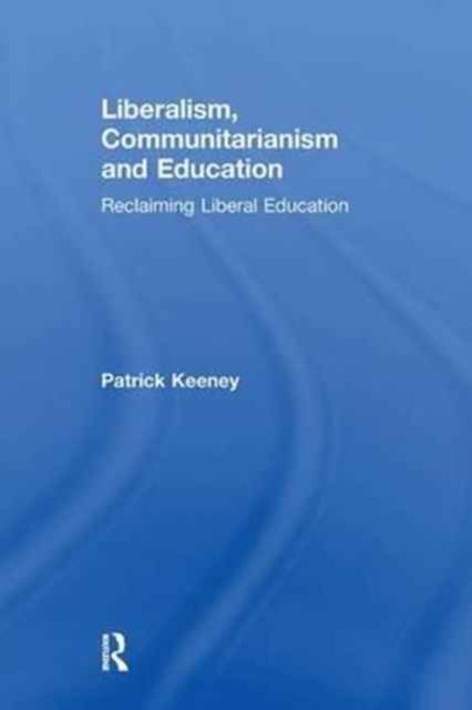 Liberalism, Communitarianism and Education : Reclaiming Liberal Education