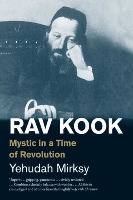 Rav Kook : Mystic in a Time of Revolution