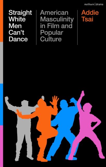 Straight White Men Can’t Dance : American Masculinity in Film and Popular Culture