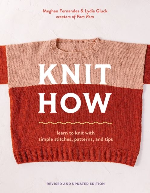Knit How (Revised and Updated Edition) : Learn to Knit with Simple Stitches, Patterns & Tips