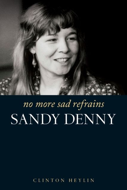 No More Sad Refrains : The Life of Sandy Denny