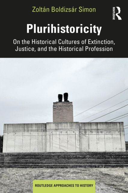 Plurihistoricity : On the Historical Cultures of Extinction, Justice, and the Historical Profession