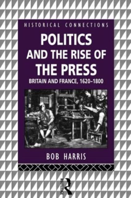Politics and the Rise of the Press : Britain and France 1620-1800