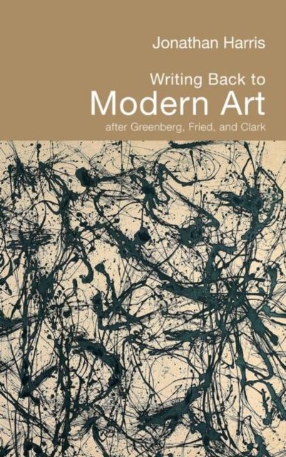 Writing Back to Modern Art : After Greenberg, Fried and Clark