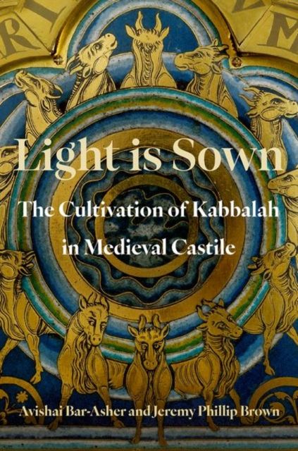 Light is Sown : The Cultivation of Kabbalah in Medieval Castile