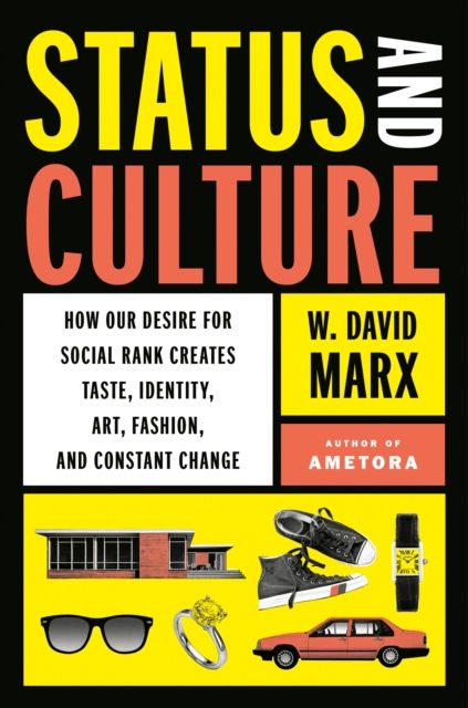 Status and Culture : How Our Desire for Social Rank Creates Taste, Identity, Art, Fashion, and Constant Change