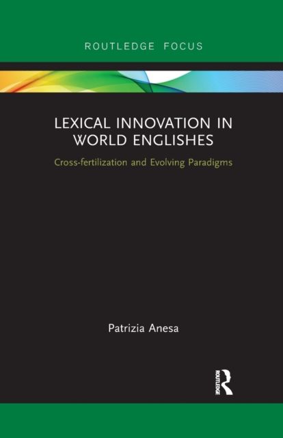 Lexical Innovation in World Englishes : Cross-fertilization and Evolving Paradigms