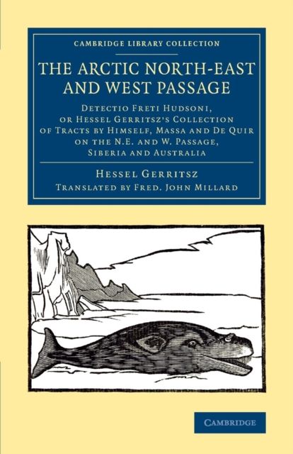 The Arctic North-East and West Passage : Detectio Freti Hudsoni, or Hessel Gerritsz' Collection of Tracts by Himself, Massa and De Quir on the N.E. and W. Passage, Siberia and Australia