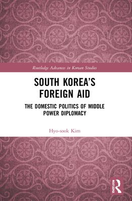 South Korea’s Foreign Aid : The Domestic Politics of Middle Power Diplomacy