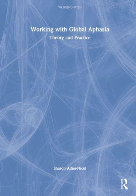 Working with Global Aphasia : Theory and Practice