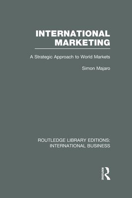 International Marketing (RLE International Business) : A Strategic Approach to World Markets