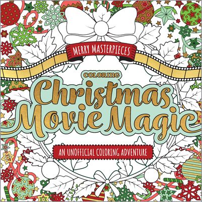 Merry Masterpieces: Coloring Christmas Movie Magic : An Unofficial Coloring Adventure