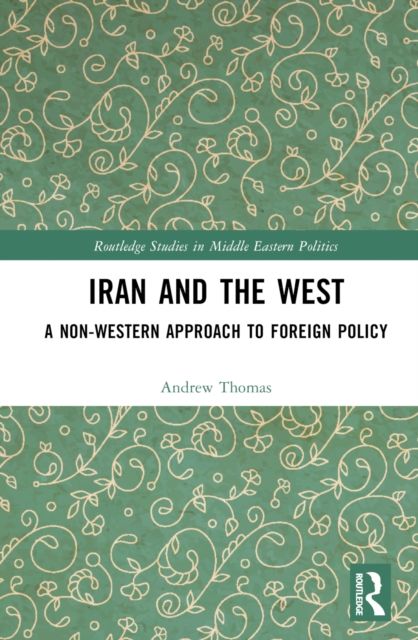 Iran and the West : A Non-Western Approach to Foreign Policy