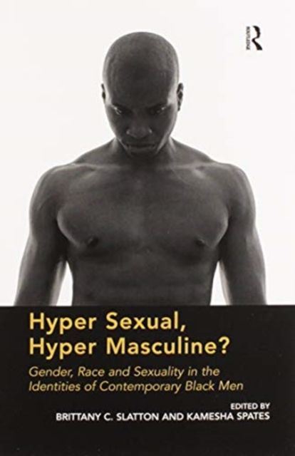 Hyper Sexual, Hyper Masculine? : Gender, Race and Sexuality in the Identities of Contemporary Black Men