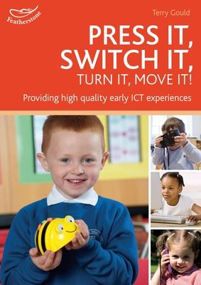 Press it, Switch it, Turn it, Move it! : Using ICT in the Early Years