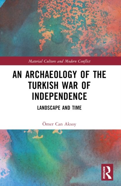 An Archaeology of the Turkish War of Independence : Landscape and Time
